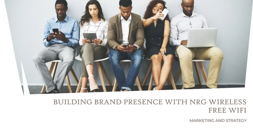 Marketing and Strategy | Building Brand Presence Through NRG Wireless Free WiFi